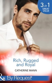 Rich, Rugged And Royal: The Maverick Prince (Rich, Rugged & Royal) / His Thirty-Day Fiancée (Rich, Rugged & Royal) / His Heir, Her Honour (Rich, Rugged & Royal) (Mills & Boon By Request)