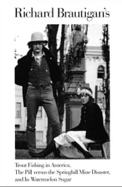 Richard Brautigan s Trout Fishing in America, The Pill versus the Springhill Mine Disaster, and In Watermelon Sugar
