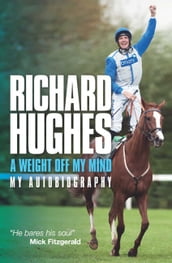 Richard Hughes: A Weight Off My Mind My Autobiography