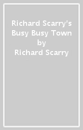 Richard Scarry s Busy Busy Town