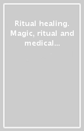 Ritual healing. Magic, ritual and medical therapy from antiquity until the early modern period