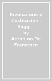 Rivoluzione e Costituzioni. Saggi sul democratismo politico nell Italia napoleonica (1796-1821)