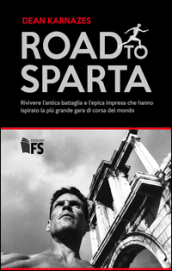 Road to Sparta. Rivivere l antica battaglia e l epica impresa che hanno ispirato la più grande gara di corsa del mondo
