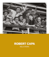 Robert Capa nella storia. Ediz. illustrata