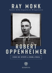 Robert Oppenheimer. L uomo che inventò la bomba atomica