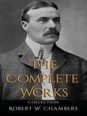 Robert W. Chambers: The Complete Works