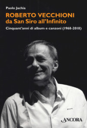 Roberto Vecchioni, da San Siro all Infinito. Cinquant anni di album e canzoni (1968-2018)