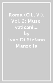 Roma (CIL, VI). Vol. 2: Musei vaticani. Antiquarium comunale del Celio