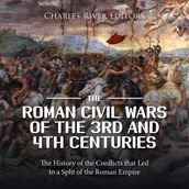 Roman Civil Wars of the 3rd and 4th Centuries, The: The History of the Conflicts that Led to a Split of the Roman Empire