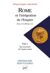 Rome et l intégration de l Empire (44 av. J.-C.-260 ap. J.-C.). Tome 1