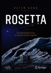 Rosetta: The Remarkable Story of Europe s Comet Explorer