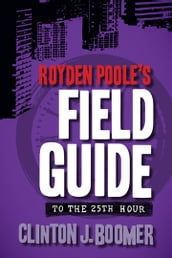 Royden Poole s Field Guide to the 25th Hour