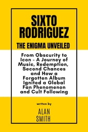 SIXTO RODRIGUEZ: The Enigma Unveiled