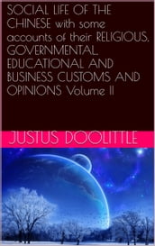 SOCIAL LIFE OF THE CHINESE with some accounts of their RELIGIOUS, GOVERNMENTAL, EDUCATIONAL AND BUSINESS CUSTOMS AND OPINIONS Volume II