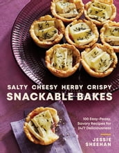 Salty, Cheesy, Herby, Crispy Snackable Bakes: 100 Easy-Peasy, Savory Recipes for 24/7 Deliciousness