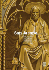 San Jacopo. Arte e storia tra Pistoia e Santiago di Compostela