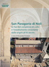 San Paragorio di Noli. Le fasi del complesso di culto e l insediamento circostante dalle origini all XI secolo