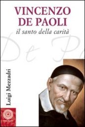San Vincenzo De  Paoli (1581-1660). Vita, carisma e carità