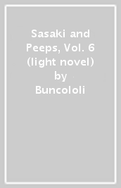 Sasaki and Peeps, Vol. 6 (light novel)
