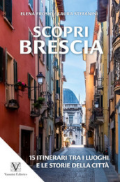Scopri Brescia. Guida itinerante ai luoghi e alle storie della città