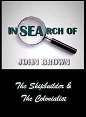 In Search Of John Brown - The Shipbuilder & The Colonialist