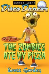 Secret Agent Disco Dancer: The Zombies Ate My Pizza