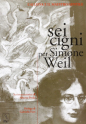 Sei cigni per Simone Weil. L allieva e il maestro gentile