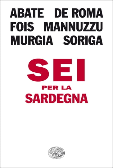 Sei per la Sardegna - Alessandro De Roma - Francesco Abate - Marcello Fois - Michela Murgia - Paola Soriga - Salvatore Mannuzzu