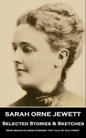 Selected Stories and Sketches by Sarah Orne Jewett:  Now began in good earnest the talk of old times  