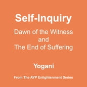 Self-Inquiry - Dawn of the Witness and the End of Suffering (AYP Enlightenment Series Book 7)