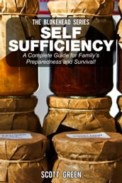 Self Sufficiency: A Complete Guide for Family s Preparedness and Survival!