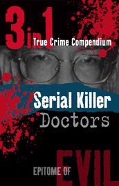 Serial Killer Doctors (3-in-1 True Crime Compendium)