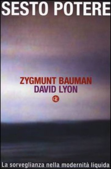 Sesto potere. La sorveglianza nella modernità liquida - Zygmunt Bauman - David Lyon