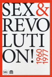 Sex & revolution! Immaginario, utopia, liberazione 1960-1977. Ediz. a colori
