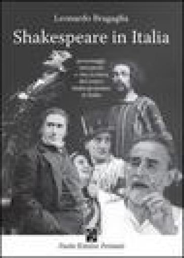 Shakespeare in Italia. Personaggi, interpreti e vita scenica del teatro shakespeariano in Italia - Leonardo Bragaglia