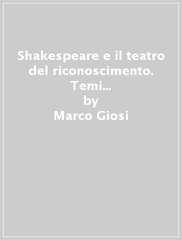 Shakespeare e il teatro del riconoscimento. Temi pedagogici in Re Lear, Amleto, Giulio Cesare - Marco Giosi