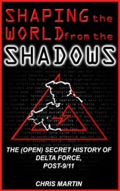 Shaping the World from the Shadows: The (Open) Secret History of Delta Force Post-9/11