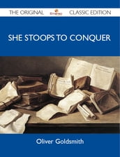 She Stoops to Conquer - The Original Classic Edition