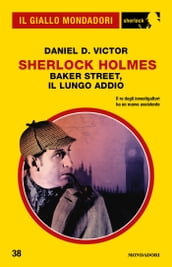 Sherlock Holmes - Baker Street, il lungo addio (Il Giallo Mondadori Sherlock)