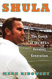 Shula: The Coach of the NFL s Greatest Generation