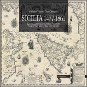 Sicilia 1477-1861. La collezione Spagnolo-Patermo in quattro secoli di cartografia - Vladimiro Valerio - Santo Spagnolo
