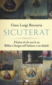 Sicuterat. Il latino di chi non lo sa: Bibbia e liturgia nell italiano e nei dialetti