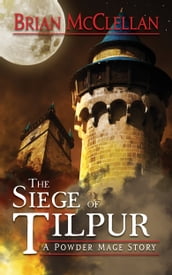 Siege of Tilpur: A Powder Mage Story