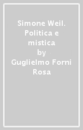 Simone Weil. Politica e mistica