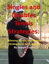 Singles and Doubles Tennis Strategies: Winning Tactics and Mental Strategies to Beat Anyone