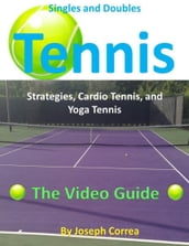 Singles and Doubles Tennis Strategies, Cardio Tennis, and Yoga Tennis: The Video Guide