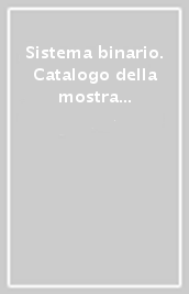 Sistema binario. Catalogo della mostra (Napoli, 6 maggio-3 giugno 2008). Ediz. italiana e inglese