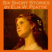 Six Short Stories by Elia W. Peattie