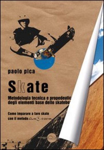 Skate. Metodologia, tecnica e propedeutica degli elementi base dello skateboard - Paolo Pica