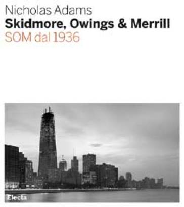 Skidmore, Owings & Merill. SOM dal 1936 - Nicholas Adams
